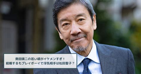 【画像】奥田瑛二の若い頃がイケメンすぎ！結婚後も浮気相手と遊び放題だった？ バズblog