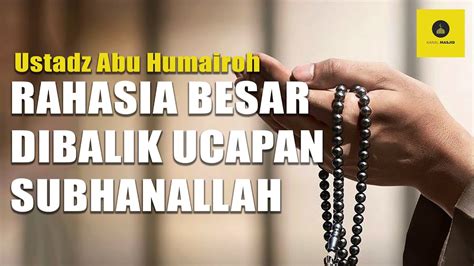 Dahsyatnya Keutamaan Membaca Subhanallah Ustadz Abu Humairoh Youtube