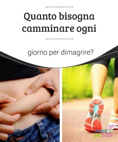 Quanto Bisogna Camminare Ogni Giorno Per Dimagrire Sono Diversi I