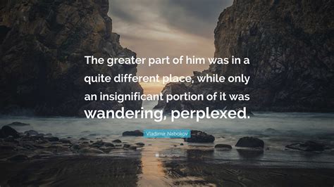 Vladimir Nabokov Quote The Greater Part Of Him Was In A Quite