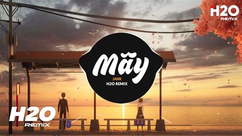 Mây H2O Remix JanK x Sỹ Tây Mây Hòa Theo Gió Có Người Đơn Phương Remix Hot TikTok 2023