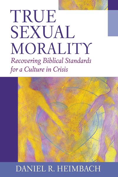 True Sexual Morality Recovering Biblical Standards For A Culture In