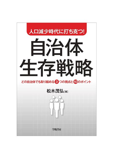 楽天ブックス 人口減少時代に打ち克つ！自治体生存戦略 どの自治体でも取り組める3つの視点と10のポイント 松木 茂弘