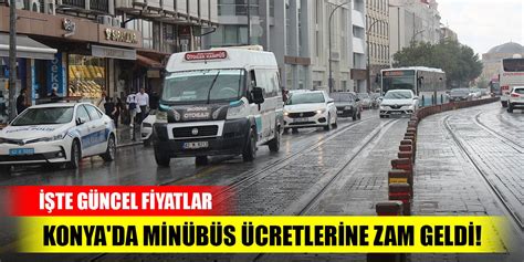 Konya Da Min B S Cretlerine Zam Geldi Te G Ncel Fiyatlar