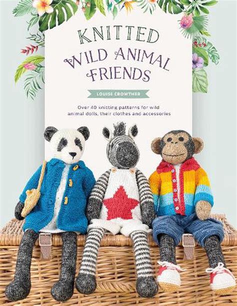 Knitted Wild Animal Friends Over 40 Knitting Patterns For Wild Animal