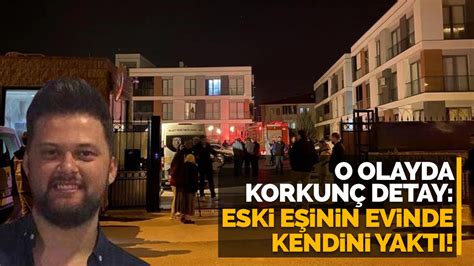 O Olayda Korkun Detay Eski E Inin Evinde Kendini Yakt Haberfokus