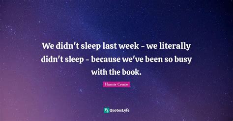 We Didn T Sleep Last Week We Literally Didn T Sleep Because We Ve Quote By Hansie Cronje