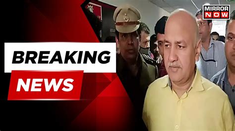 Delhi Excise Policy Case Manish Sisodia Cbi Custody Ends Shortly