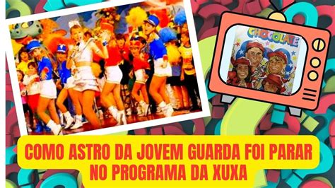 Como Idolo Da Jovem Guarda Foi Parar No Programa Da Xuxa Youtube