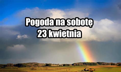 Pogoda Na Jutro W Sobot Kwietnia Polska Podzielona Pogodowo Fani