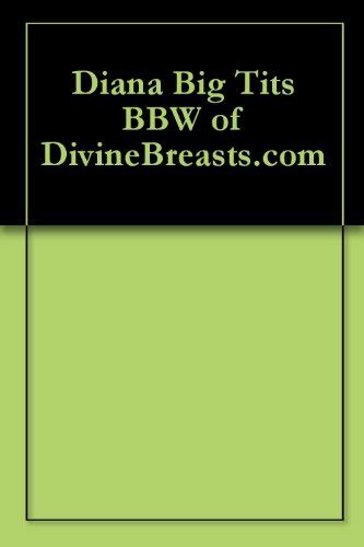 Diana Big Tits Bbw Of Divinebreasts Kindle Edition By Kawl Jeff