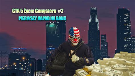 GTA V ŻYCIE GANGSTERA 2 PIERWSZY NAPAD NA BANK YouTube