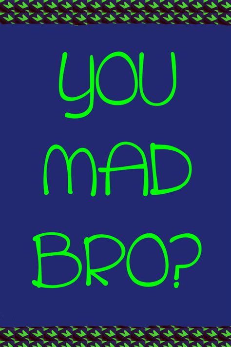 You Mad Bro Quotes. QuotesGram