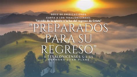 14 Preparados Para Su Regreso I Tesalonicenses 5 1 11 Hno Juan