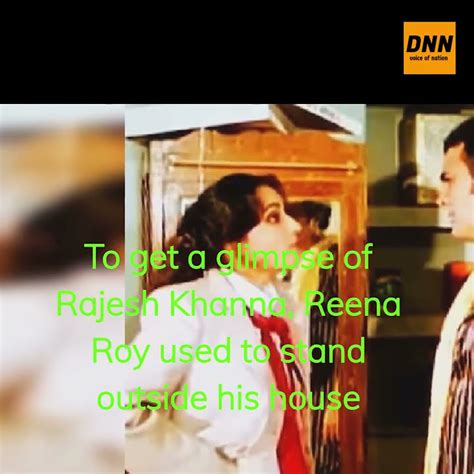 To Get A Glimpse Of Rajesh Khanna Reena Roy Used To Stand Outside His