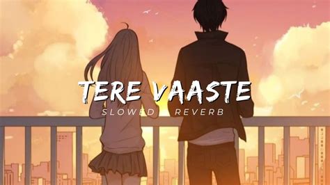 Tere Vaaste Slowed Reverb Lofi Song Slowedandreverb