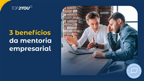 Benef Cios Da Mentoria Empresarial Top You Mentoria De Alto Impacto