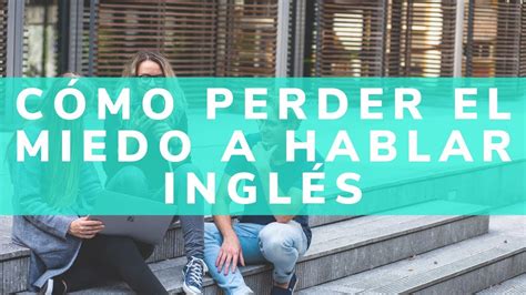 3 Pasos Para Perder El Miedo A Hablar Inglés Youtube