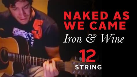 Naked As We Came Iron And Wine 12 String Cover YouTube