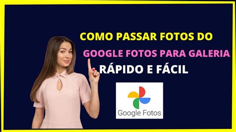 Como Passar As Fotos Do Google Fotos Para Galeria Youtube