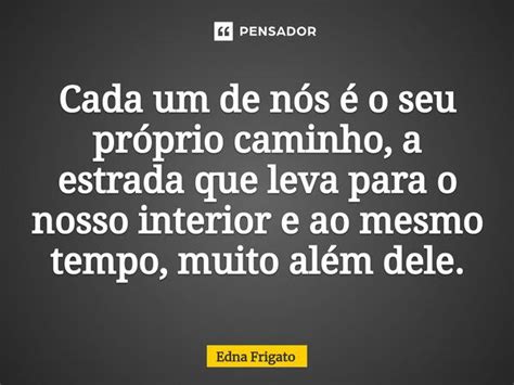 ⁠cada Um De Nós é O Seu Próprio Edna Frigato Pensador