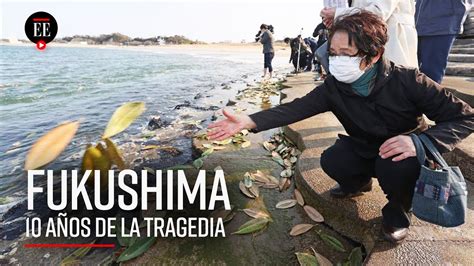 Fukushima A Os De Un Terremoto Tsunami Y Accidente Nuclear Que