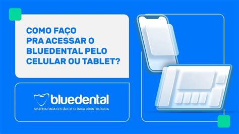 Como Fa O Pra Acessar O Bluedental Pelo Celular Ou Tablet Bluedental