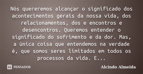 Nós Quereremos Alcançar O Significado Alcindo Almeida Pensador