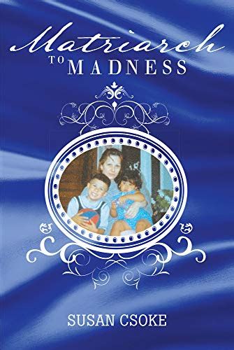 Matriarch To Madness By Susan Csoke Goodreads