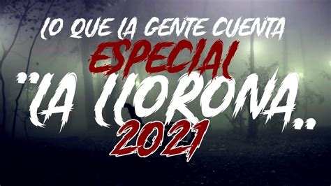 Estreno Lo Que La Gente Cuenta Especial La Llorona Youtube