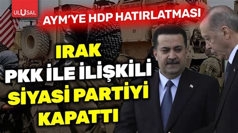 Irak tan PKK ya bir darbe daha AYM ye HDP hatırlatması ULUSAL HABER