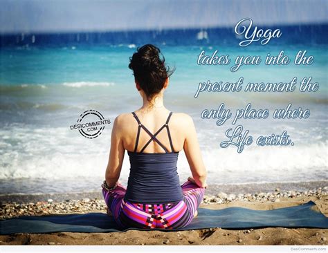 Yoga Takes You Into The Present Moment Desi Comments