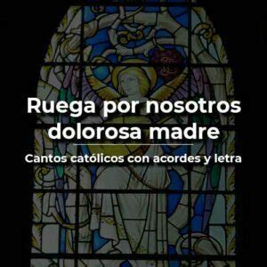 Ruega Por Nosotros Dolorosa Madre Letra Y Acordes Vida De Santo