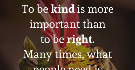 To Be Kind Is More Important Than To Be Right Many Times What People