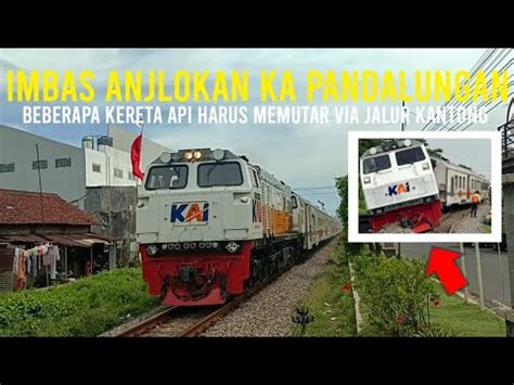 Imbas Anjlokan Ka Pandalungan Beberapa Kereta Api Perjalanannya Harus