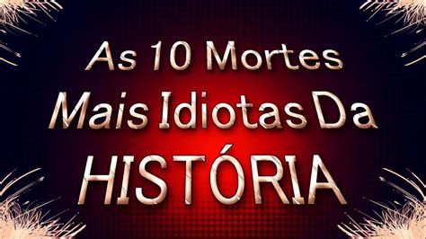 As Mortes Mais Idiotas Da Hist Ria Youtube