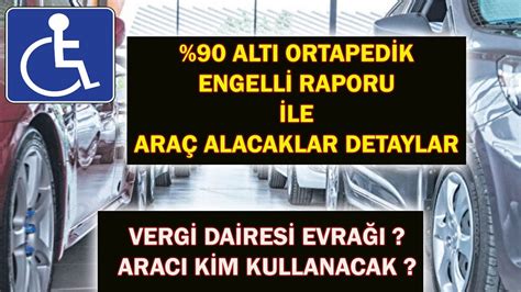 ENGELLİLİK ORANI 90 ALTI ORTAPEDİK RAPORU İLE ARAÇ ALACAKLAR ARACI KİM