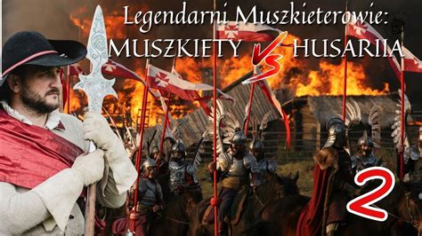 Legendarni Muszkieterowie Muszkiety Vs Husaria Cz Poprzez Wieki