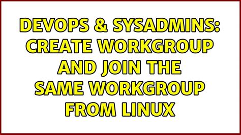 DevOps SysAdmins Create Workgroup And Join The Same Workgroup From