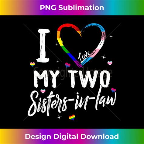 I Love My Two Sisters In Law Lesbian LGBT Q Rainbow Trans Inspire Uplift