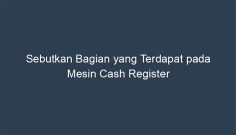 Sebutkan Bagian Yang Terdapat Pada Mesin Cash Register