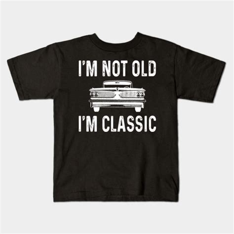 Im Not Old Im Classic Car Im Not Old Im Classic Kids T Shirt