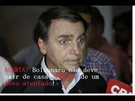 ALERTA Bolsonaro não deve sair de casa PERIGO de um novo atentado