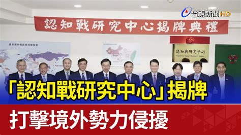 「認知戰研究中心」揭牌 打擊境外勢力侵擾 Youtube