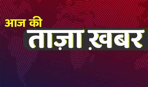 Aaj Ki Taza Khabar बस एक कलक म पढए 11 फरवर क दश दनय क सभ