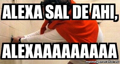 Meme Personalizado Alexa Sal De Ahi Alexaaaaaaaaa