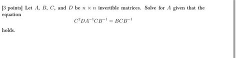 Solved 3 Points Let A B C And D Ben X N Invertible