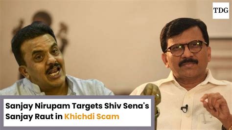 Sanjay Nirupam Accuses Shiv Sena S Sanjay Raut As Kingpin In Khichdi