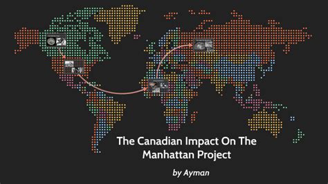 The Canadian Impact On The Manhattan Project By Ayman Mobin On Prezi