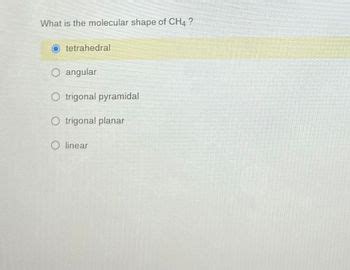 Answered: What is the molecular shape of CH4 ? tetrahedral O angular O ...